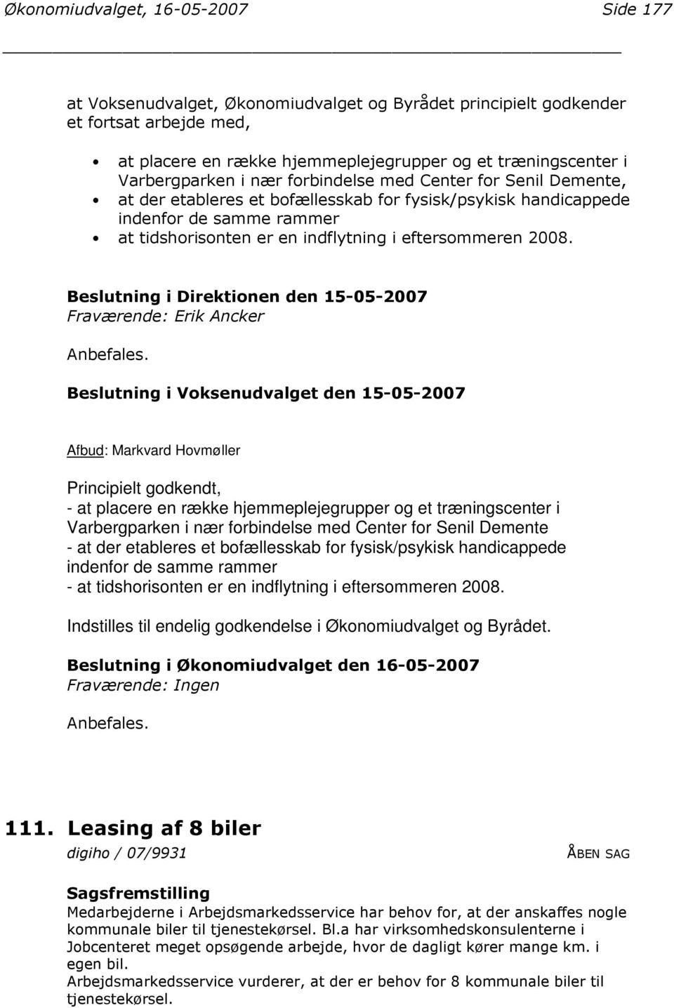 eftersommeren 2008. Beslutning i Direktionen den 15-05-2007 Fraværende: Erik Ancker Anbefales.