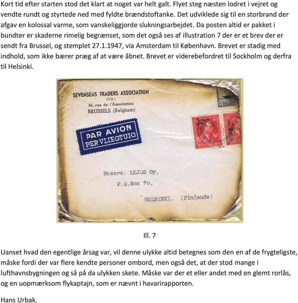 Da posten altid er pakket i bundter er skaderne rimelig begrænset, som det også ses af illustration 7 der er et brev der er sendt fra Brussel, og stemplet 27.1.1947, via Amsterdam til København.