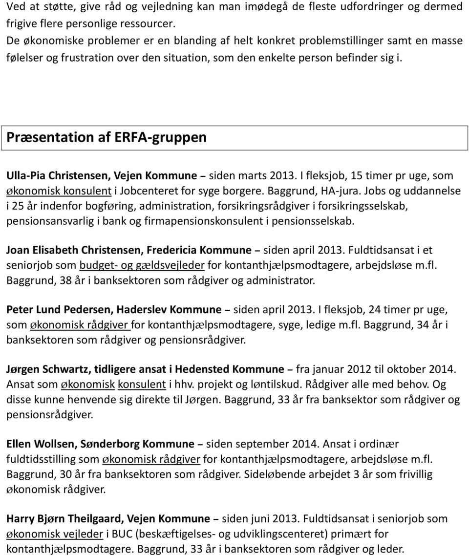 Præsentation af ERFA-gruppen Ulla-Pia Christensen, Vejen Kommune siden marts 2013. I fleksjob, 15 timer pr uge, som økonomisk konsulent i Jobcenteret for syge borgere. Baggrund, HA-jura.