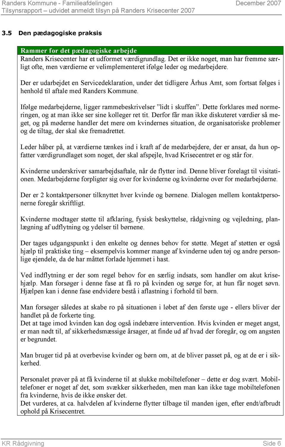 Der er udarbejdet en Servicedeklaration, under det tidligere Århus Amt, som fortsat følges i henhold til aftale med Randers Kommune. Ifølge medarbejderne, ligger rammebeskrivelser lidt i skuffen.