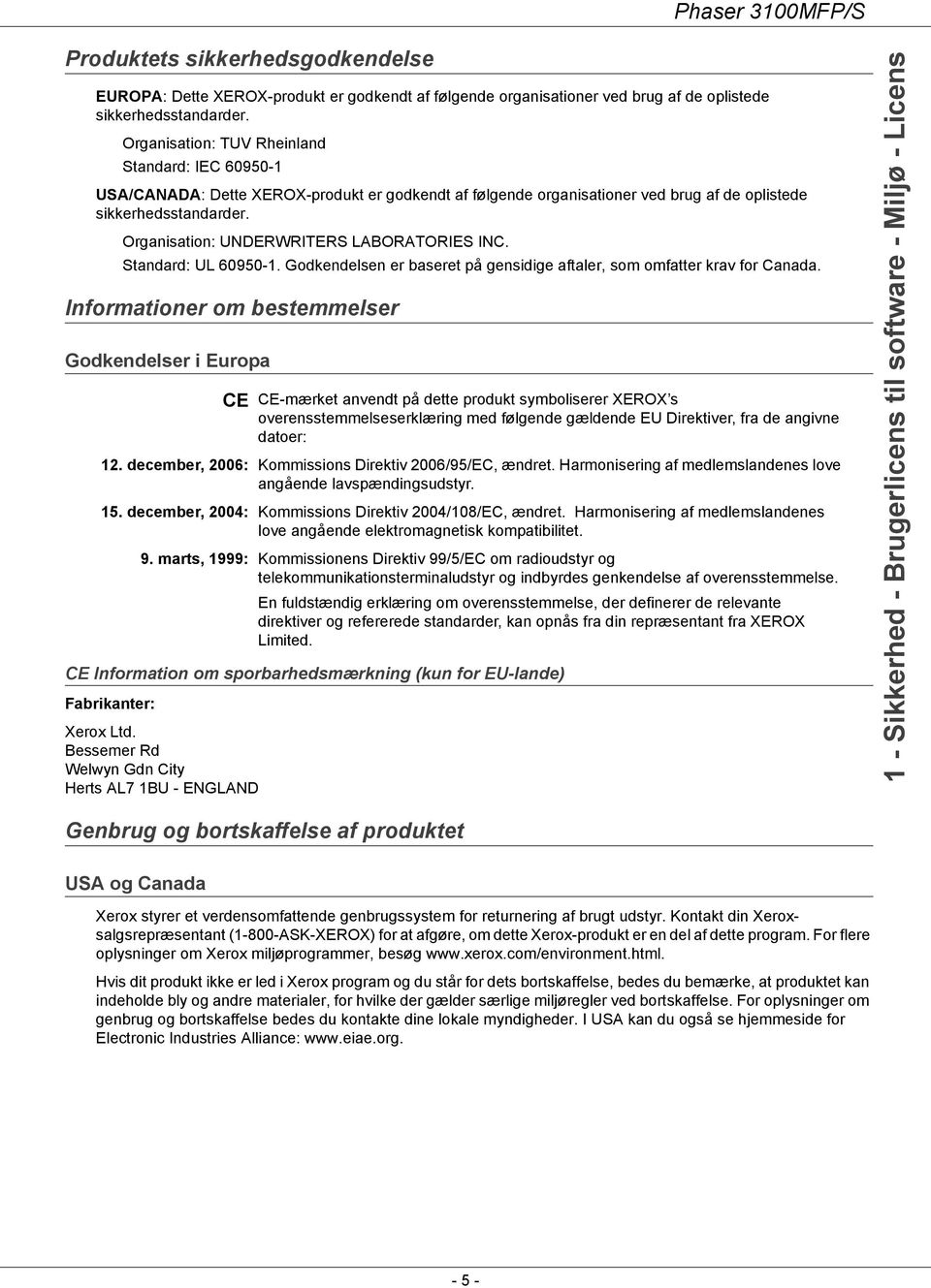 Organisation: UNDERWRITERS LABORATORIES INC. Standard: UL 60950-1. Godkendelsen er baseret på gensidige aftaler, som omfatter krav for Canada.