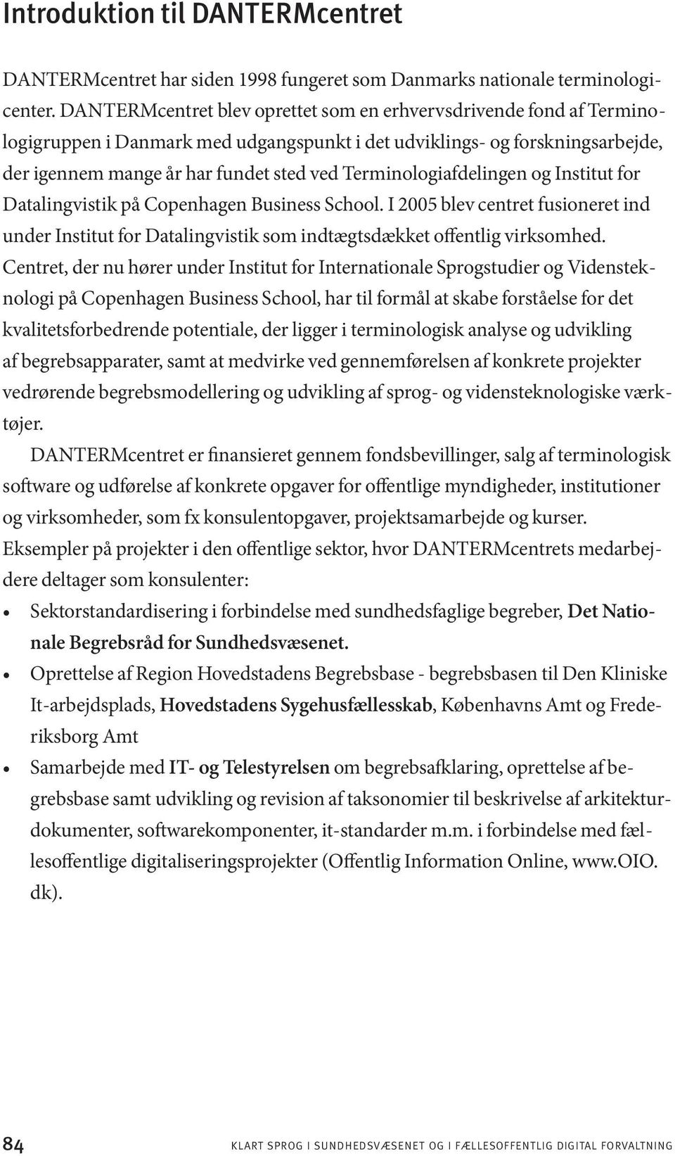 Terminologiafdelingen og Institut for Datalingvistik på Copenhagen Business School. I 2005 blev centret fusioneret ind under Institut for Datalingvistik som indtægtsdækket offentlig virksomhed.