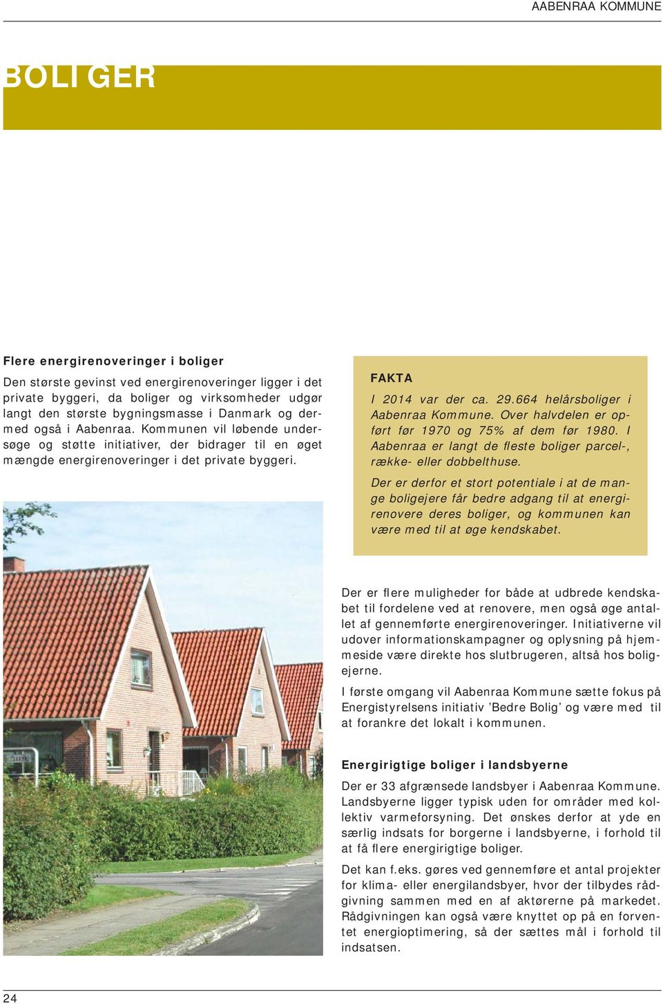 664 helårsboliger i Aabenraa Kommune. Over halvdelen er opført før 1970 og 75% af dem før 1980. I Aabenraa er langt de fleste boliger parcel-, række- eller dobbelthuse.