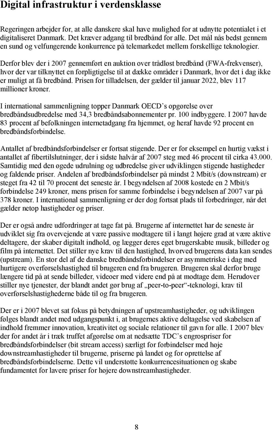 Derfor blev der i 2007 gennemført en auktion over trådløst bredbånd (FWA-frekvenser), hvor der var tilknyttet en forpligtigelse til at dække områder i Danmark, hvor det i dag ikke er muligt at få