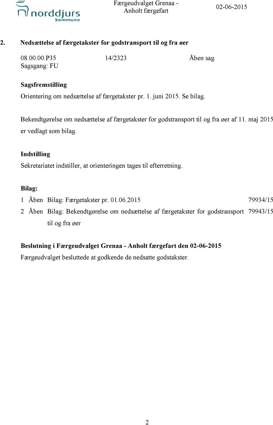 Bekendtgørelse om nedsættelse af færgetakster for godstransport til og fra øer af 11. maj 2015 er vedlagt som bilag.