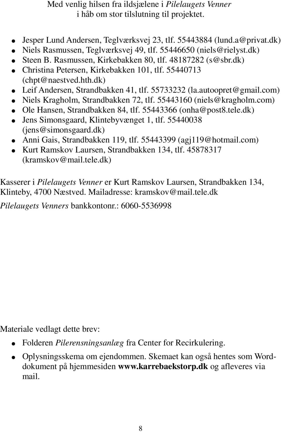 hth.dk) Leif Andersen, Strandbakken 41, tlf. 55733232 (la.autoopret@gmail.com) Niels Kragholm, Strandbakken 72, tlf. 55443160 (niels@kragholm.com) Ole Hansen, Strandbakken 84, tlf.