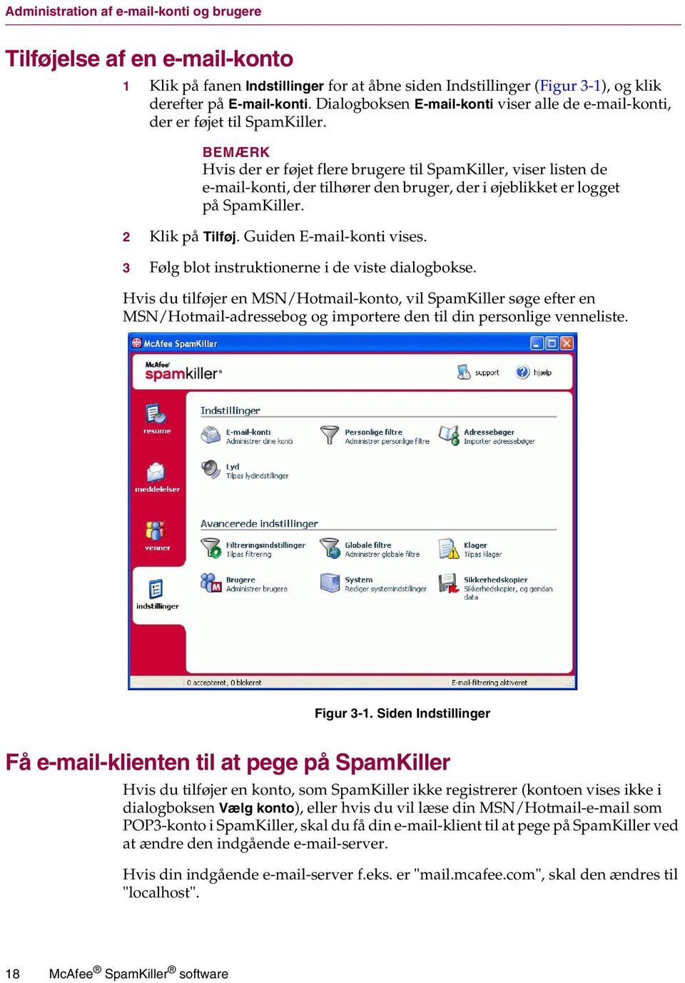 BEMÆRK Hvis der er føjet flere brugere til SpamKiller, viser listen de e-mail-konti, der tilhører den bruger, der i øjeblikket er logget på SpamKiller. 2 Klik på Tilføj. Guiden E-mail-konti vises.