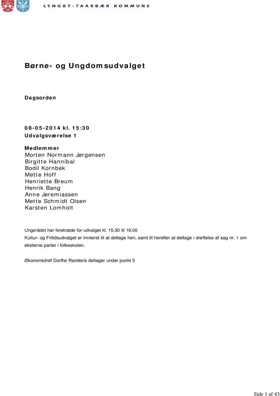Bang Anne Jeremiassen Mette Schmidt Olsen Karsten Lomholt Ungerådet har foretræde for udvalget kl. 15.30 til 16.