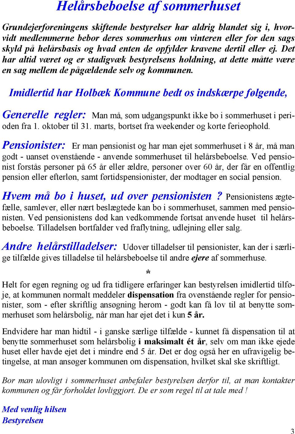 Imidlertid har Holbæk Kommune bedt os indskærpe følgende, Generelle regler: Man må, som udgangspunkt ikke bo i sommerhuset i perioden fra 1. oktober til 31.