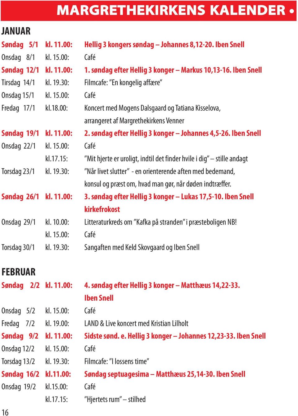 00: Koncert med Mogens Dalsgaard og Tatiana Kisselova, arrangeret af Margrethekirkens Venner søndag 19/1 kl. 11.00: 2. søndag efter hellig 3 konger johannes 4,5-26. iben snell Onsdag 22/1 kl. 15.