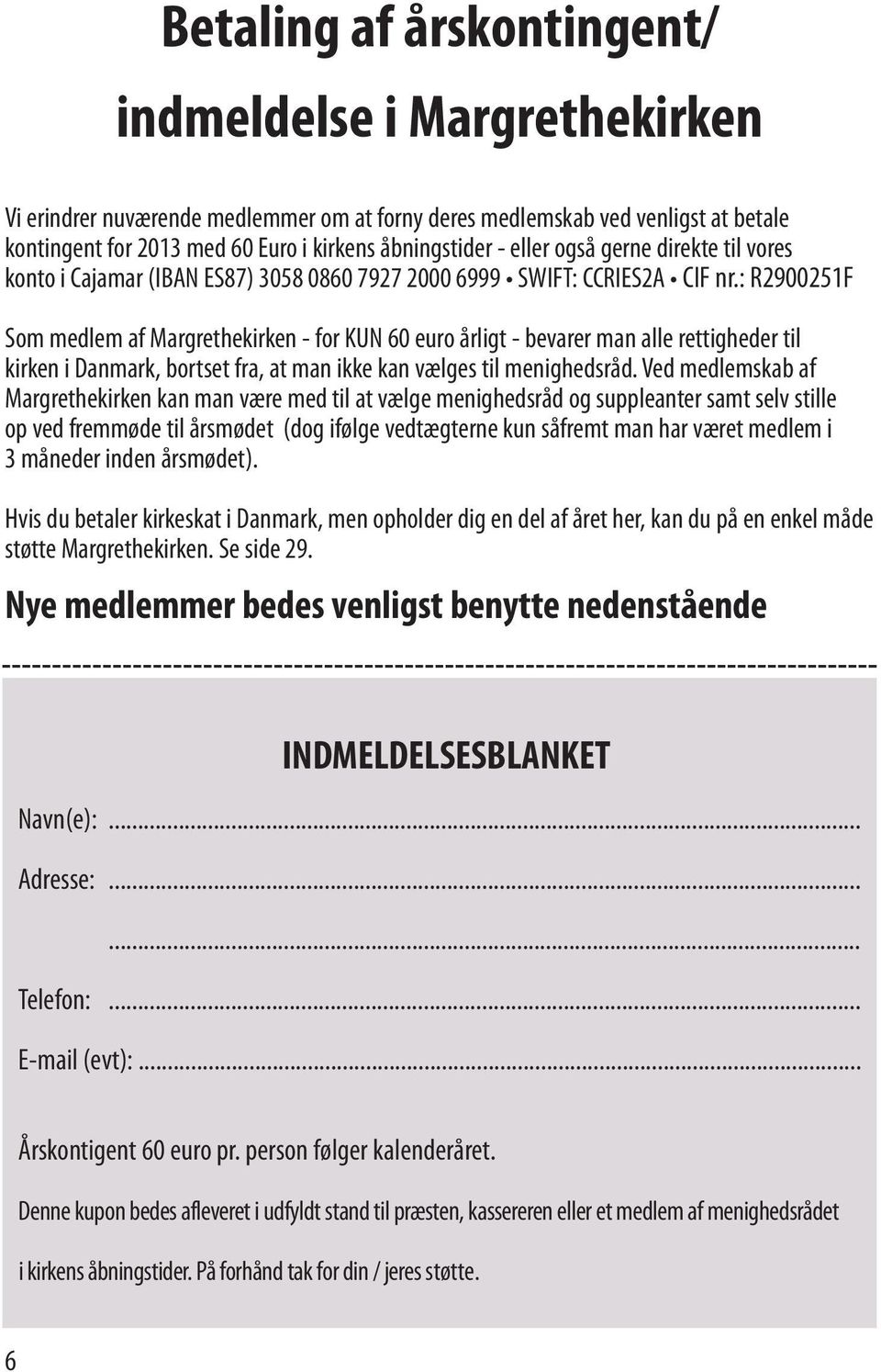 : R2900251F Som medlem af Margrethekirken - for KUN 60 euro årligt - bevarer man alle rettigheder til kirken i Danmark, bortset fra, at man ikke kan vælges til menighedsråd.