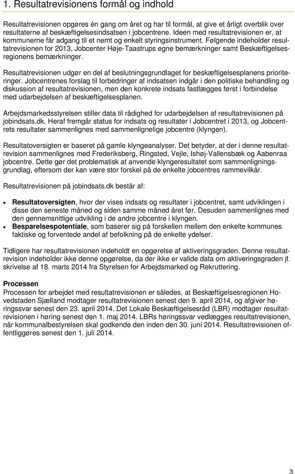 Følgende indeholder resultatrevisionen for, Jobcenter Høje-Taastrups egne bemærkninger samt Beskæftigelsesregionens bemærkninger.