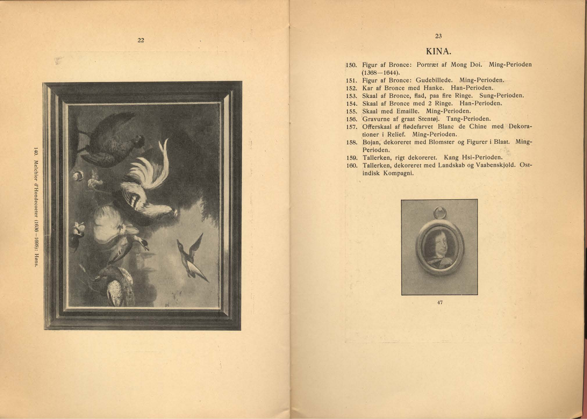 22 23 KINA. 140. Melchior d Hondecoeter (1636 1695): Høns. 150. Figur af Bronce: Portræt af Mong Doi. Ming-Perioden (1368 1644). 151. Figur af Bronce: Gudebillede. Ming-Perioden. 152.