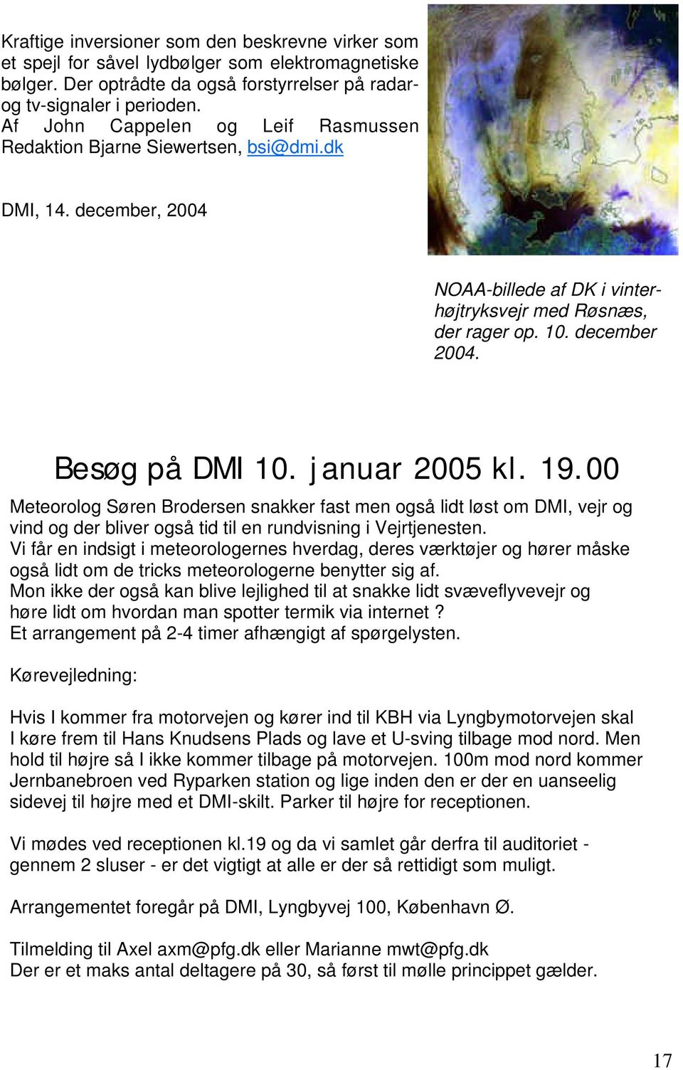 januar 2005 kl. 19.00 Meteorolog Søren Brodersen snakker fast men også lidt løst om DMI, vejr og vind og der bliver også tid til en rundvisning i Vejrtjenesten.