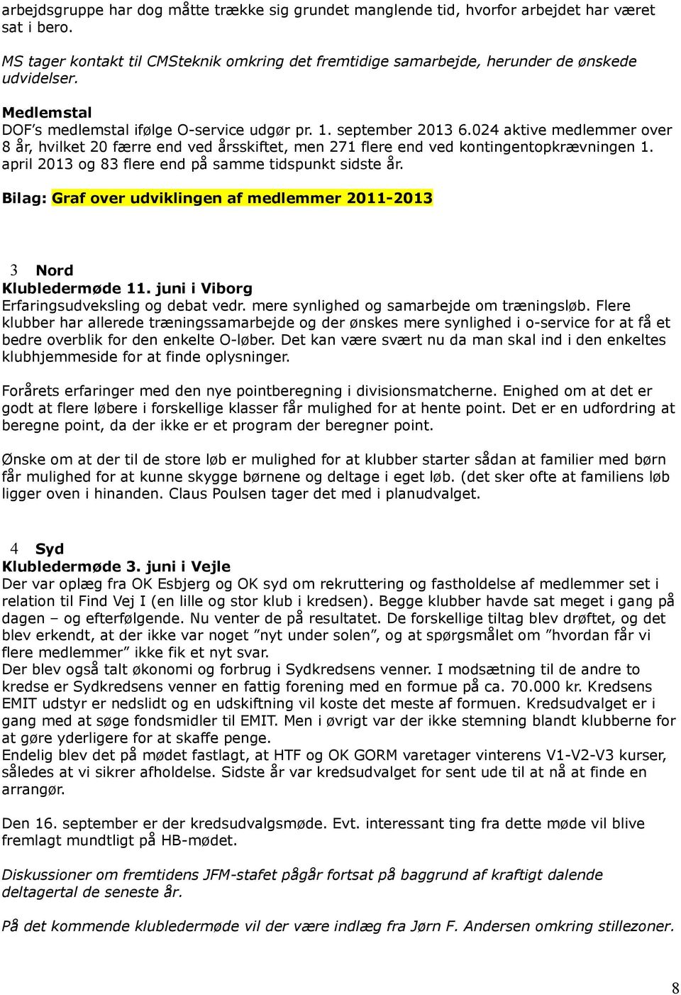 april 2013 og 83 flere end på samme tidspunkt sidste år. Bilag: Graf over udviklingen af medlemmer 2011-2013 3 Nord Klubledermøde 11. juni i Viborg Erfaringsudveksling og debat vedr.