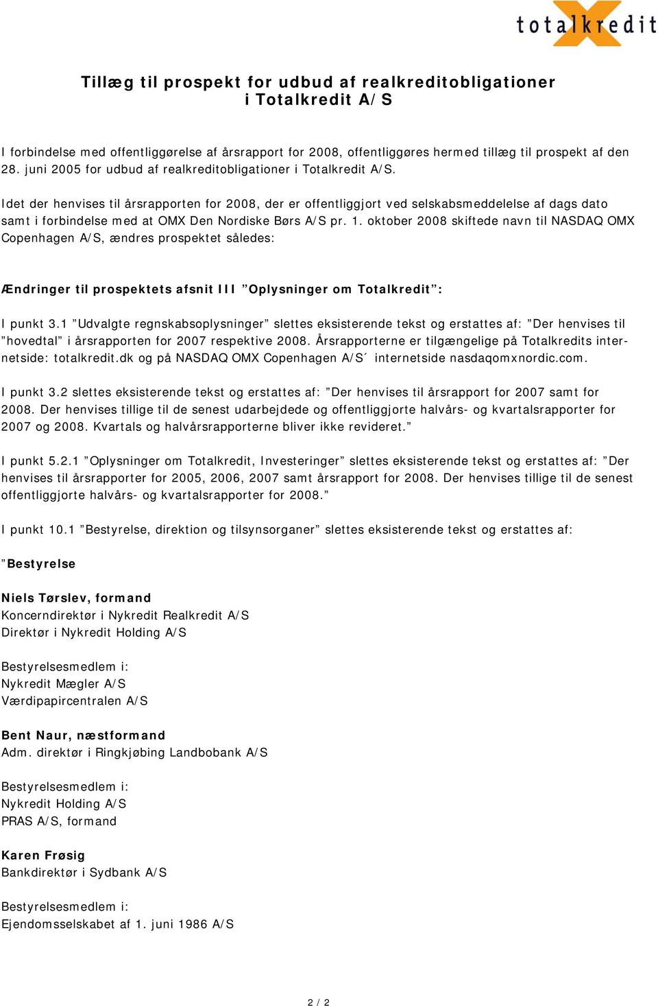 Idet der henvises til årsrapporten for 2008, der er offentliggjort ved selskabsmeddelelse af dags dato samt i forbindelse med at OMX Den Nordiske Børs A/S pr. 1.