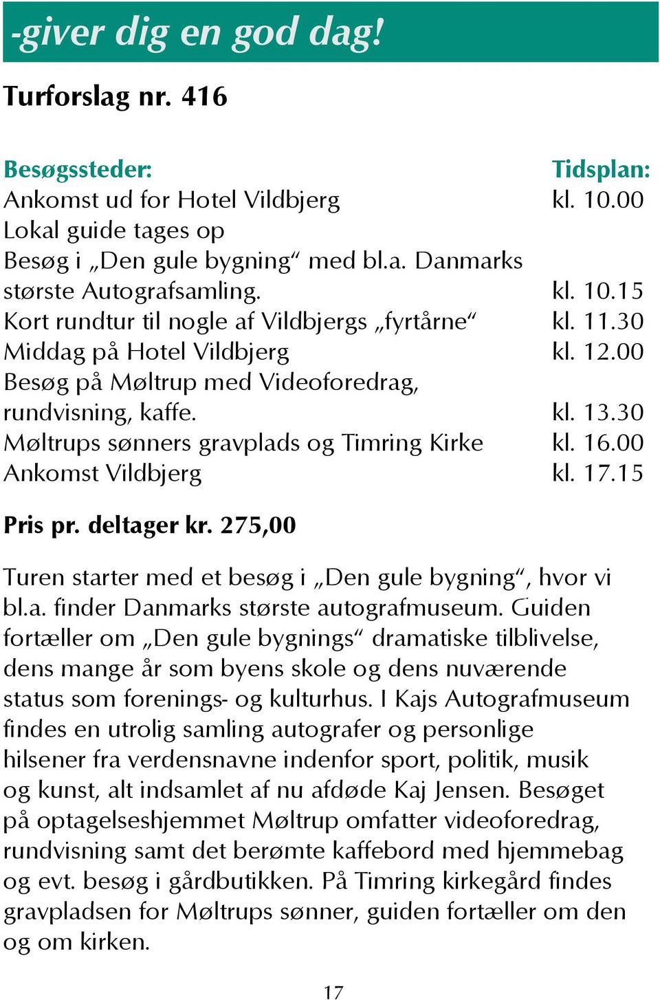 deltager kr. 275,00 Turen starter med et besøg i Den gule bygning, hvor vi bl.a. finder Danmarks største autografmuseum.