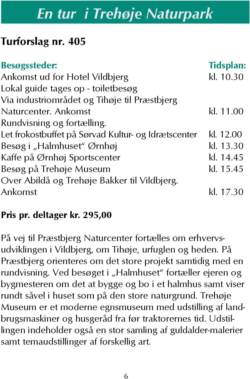 45 Over Abildå og Trehøje Bakker til Vildbjerg. Ankomst kl. 17.30 Pris pr. deltager kr.