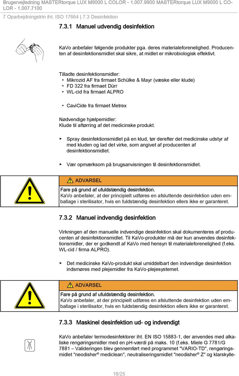 Tilladte desinfektionsmidler: Mikrozid AF fra firmaet Schülke & Mayr (væske eller klude) FD 322 fra firmaet Dürr WL-cid fra firmaet ALPRO CaviCide fra firmaet Metrex Nødvendige hjælpemidler: Klude
