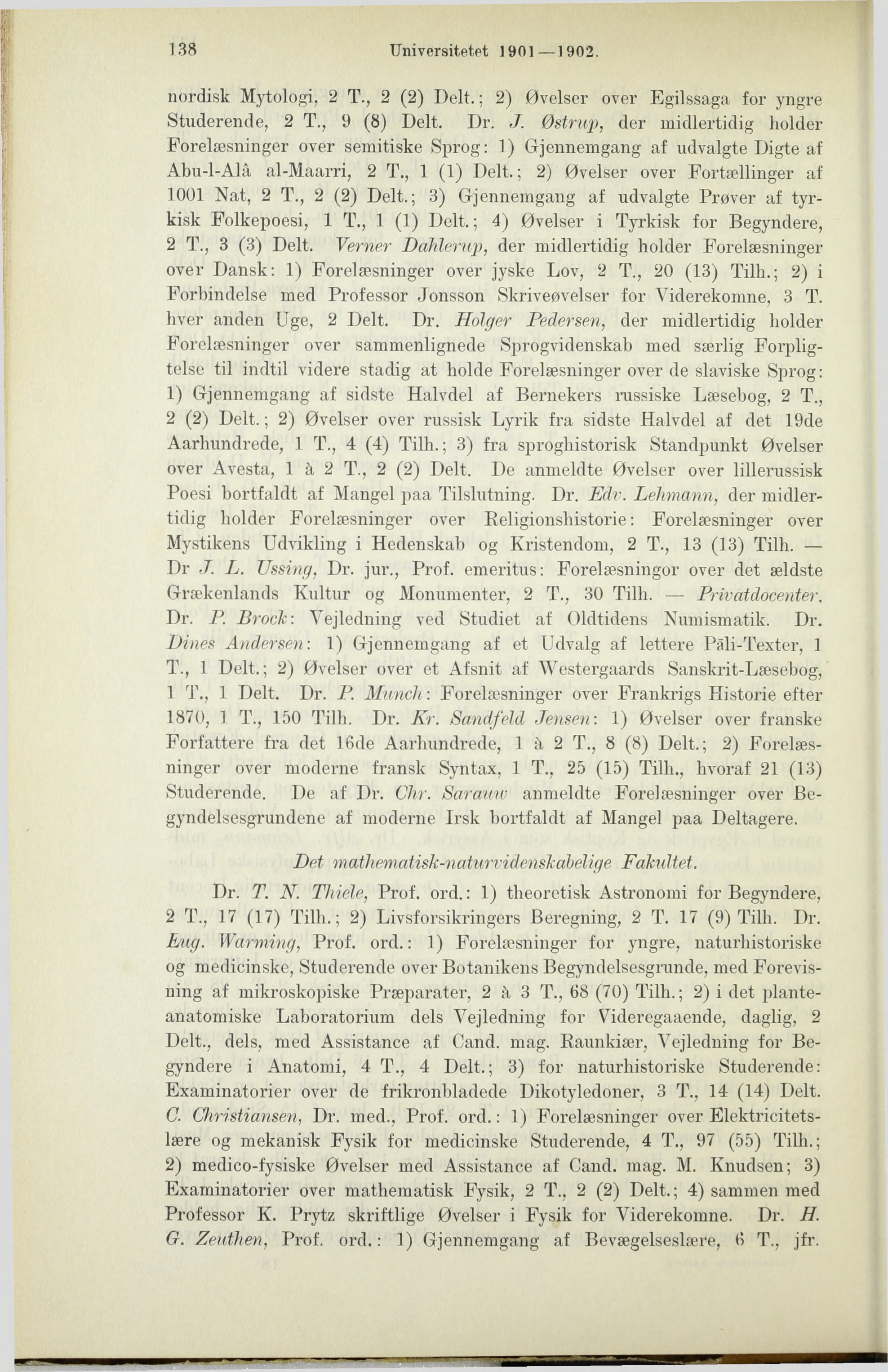 138 Universitetet 1901 1902. nordisk Mytologi, 2 T., 2 (2) Delt.; 2) Øvelser over Egilssaga for yngre Studerende, 2 T., 9 (8) Delt. Dr. J.