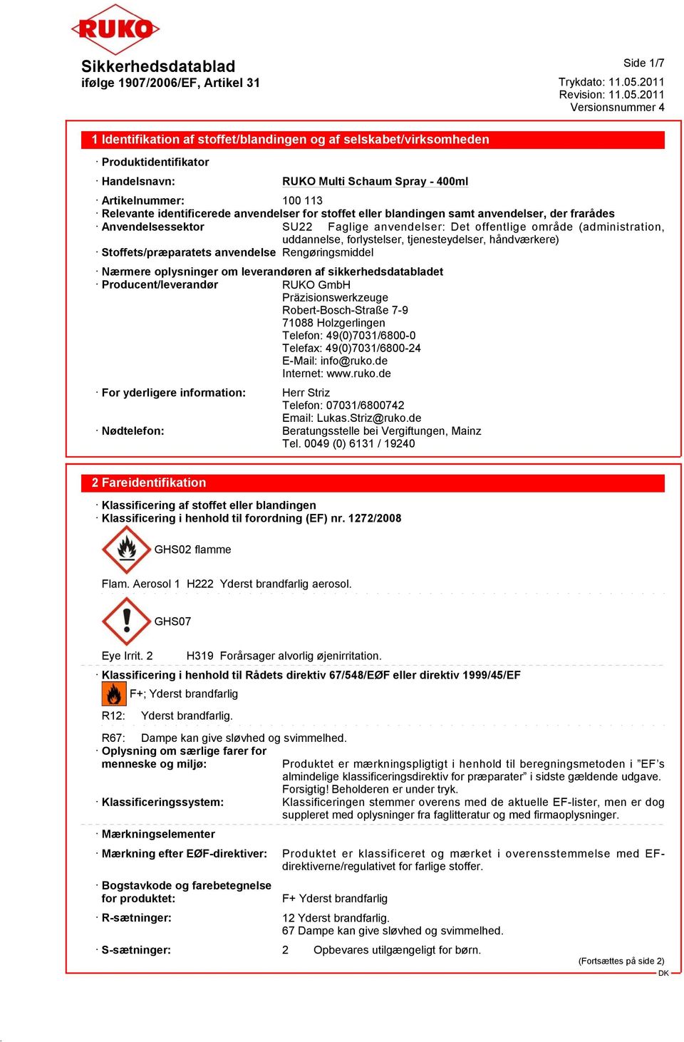 Rengøringsmiddel Nærmere oplysninger om leverandøren af sikkerhedsdatabladet Producent/leverandør RUKO GmbH Präzisionswerkzeuge Robert-Bosch-Straße 7-9 71088 Holzgerlingen Telefon: 49(0)7031/6800-0