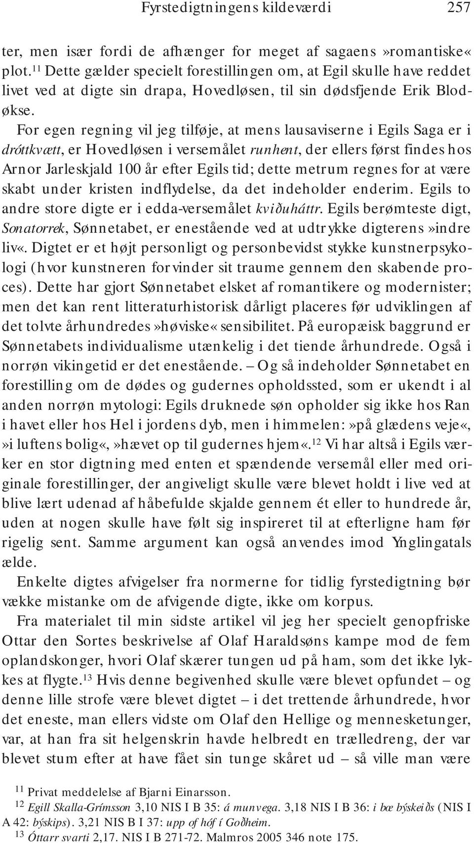 For egen regning vil jeg tilføje, at mens lausaviserne i Egils Saga er i dróttkvætt, er Hovedløsen i versemålet runhent, der ellers først findes hos Arnor Jarleskjald 100 år efter Egils tid; dette