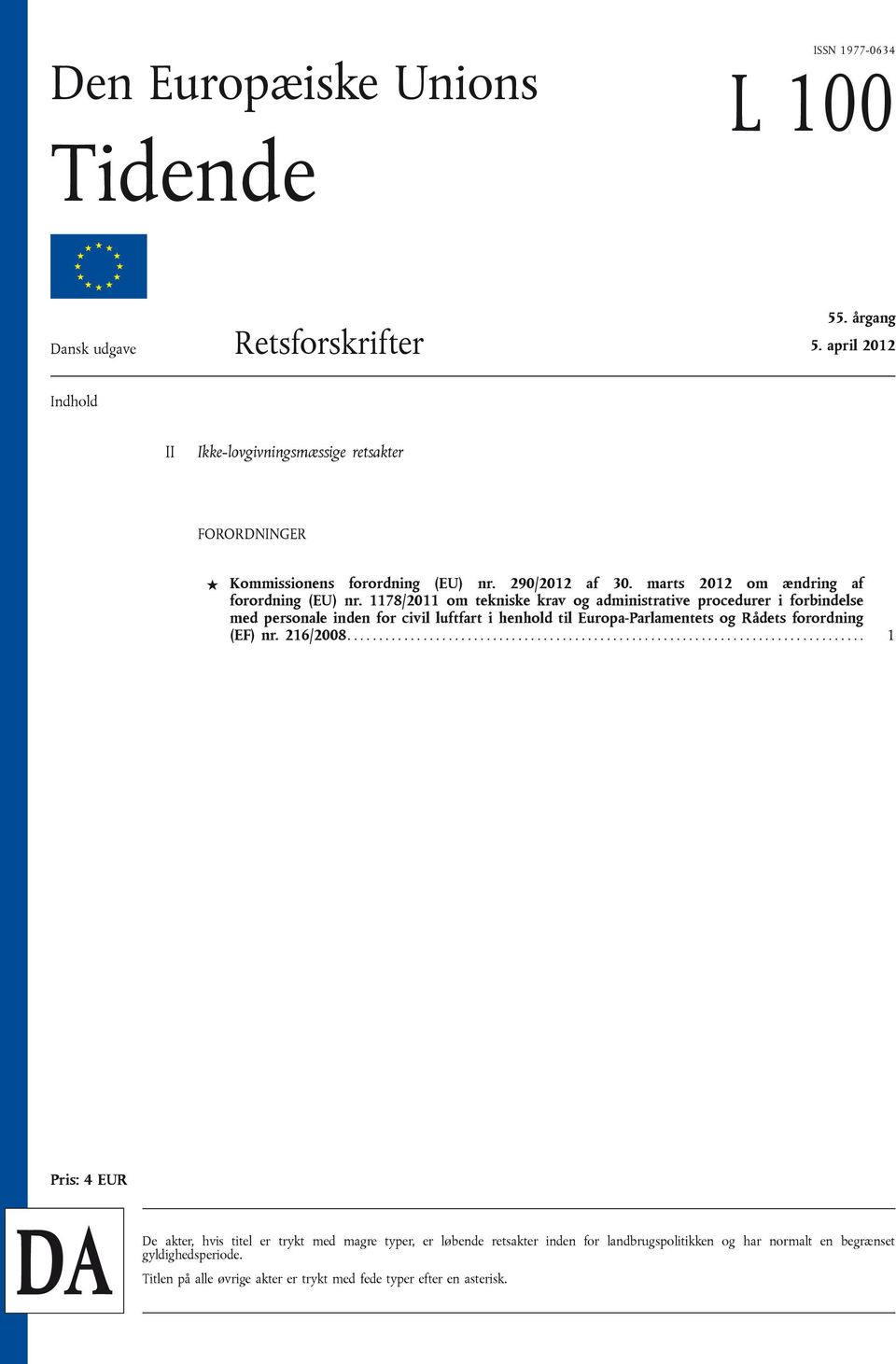1178/2011 om tekniske krav og administrative procedurer i forbindelse med personale inden for civil luftfart i henhold til Europa-Parlamentets og Rådets forordning (EF) nr. 216/2008.