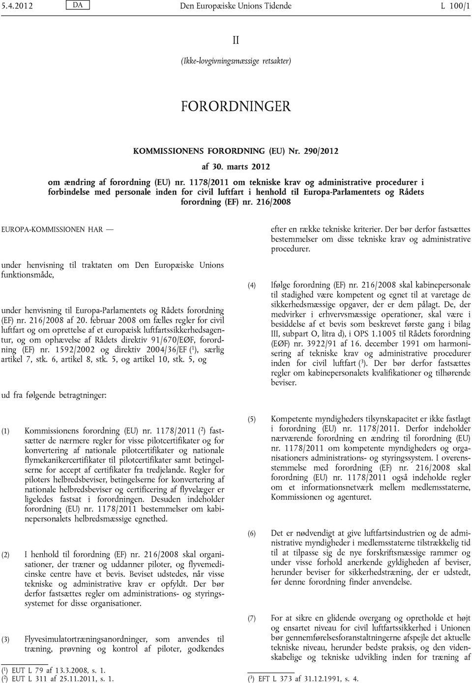 216/2008 EUROPA-KOMMISSIONEN HAR under henvisning til traktaten om Den Europæiske Unions funktionsmåde, under henvisning til Europa-Parlamentets og Rådets forordning (EF) nr. 216/2008 af 20.