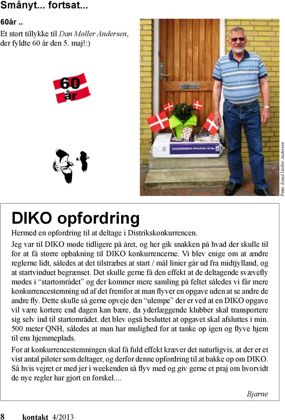 Jeg var til DIKO møde tidligere på året, og her gik snakken på hvad der skulle til for at få større opbakning til DIKO konkurrencerne.