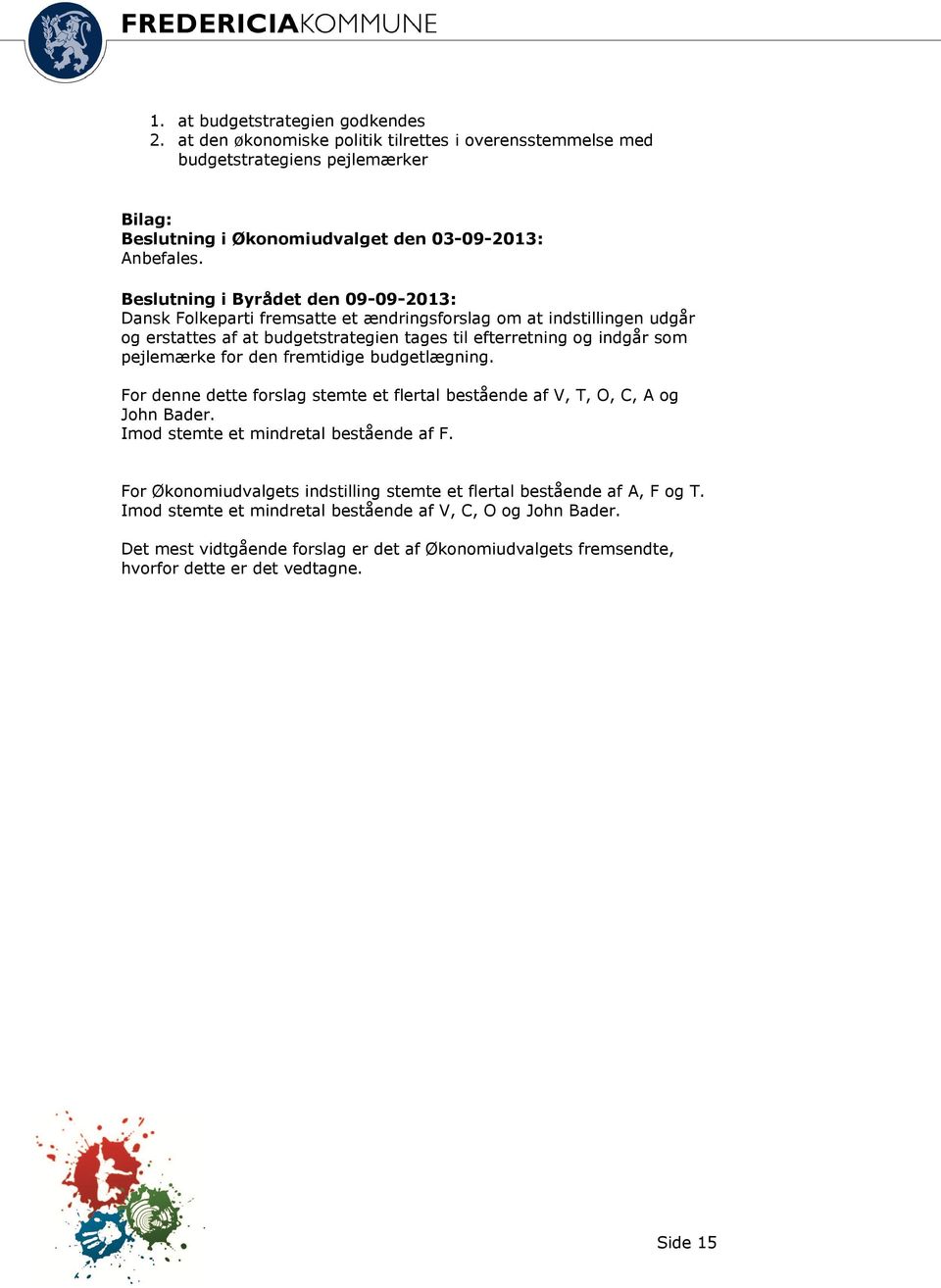 Beslutning i Byrådet den 09-09-2013: Dansk Folkeparti fremsatte et ændringsforslag om at indstillingen udgår og erstattes af at budgetstrategien tages til efterretning og indgår som pejlemærke for