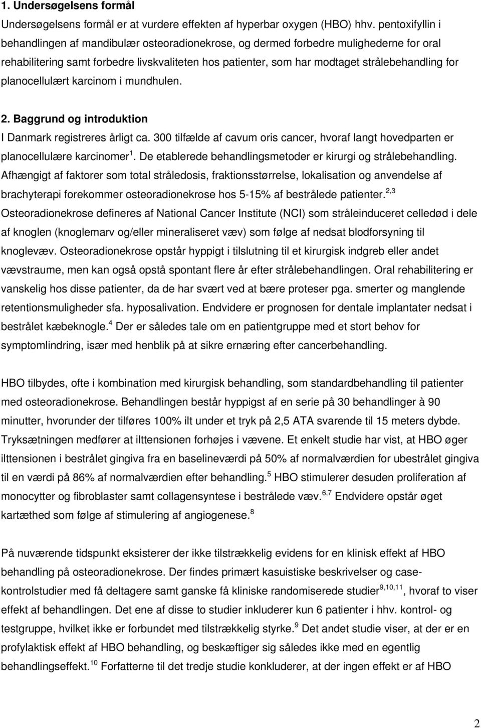 planocellulært karcinom i mundhulen. 2. Baggrund og introduktion I Danmark registreres årligt ca. 300 tilfælde af cavum oris cancer, hvoraf langt hovedparten er planocellulære karcinomer 1.