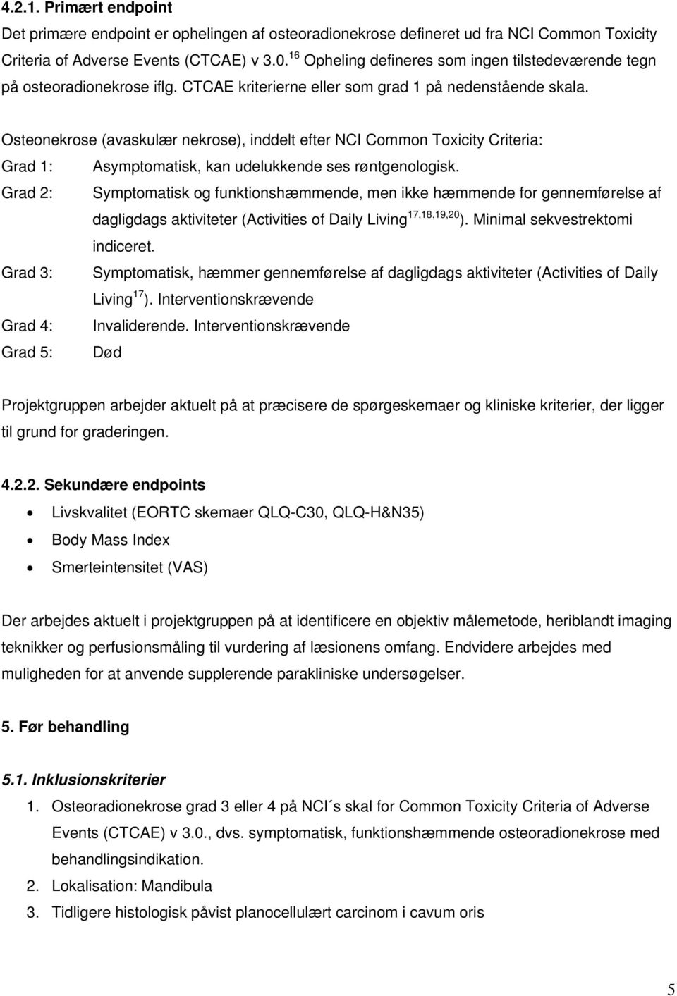 Osteonekrose (avaskulær nekrose), inddelt efter NCI Common Toxicity Criteria: Grad 1: Asymptomatisk, kan udelukkende ses røntgenologisk.