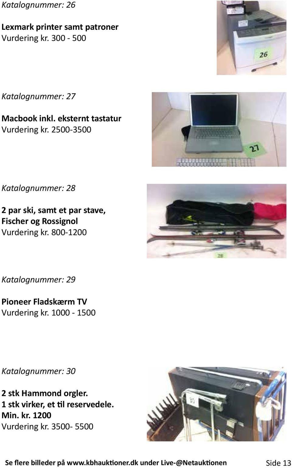 2500-3500 Katalognummer: 28 2 par ski, samt et par stave, Fischer og Rossignol Vurdering kr.