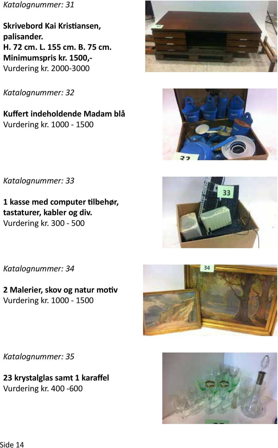 1000-1500 Katalognummer: 33 1 kasse med computer tilbehør, tastaturer, kabler og div. Vurdering kr.