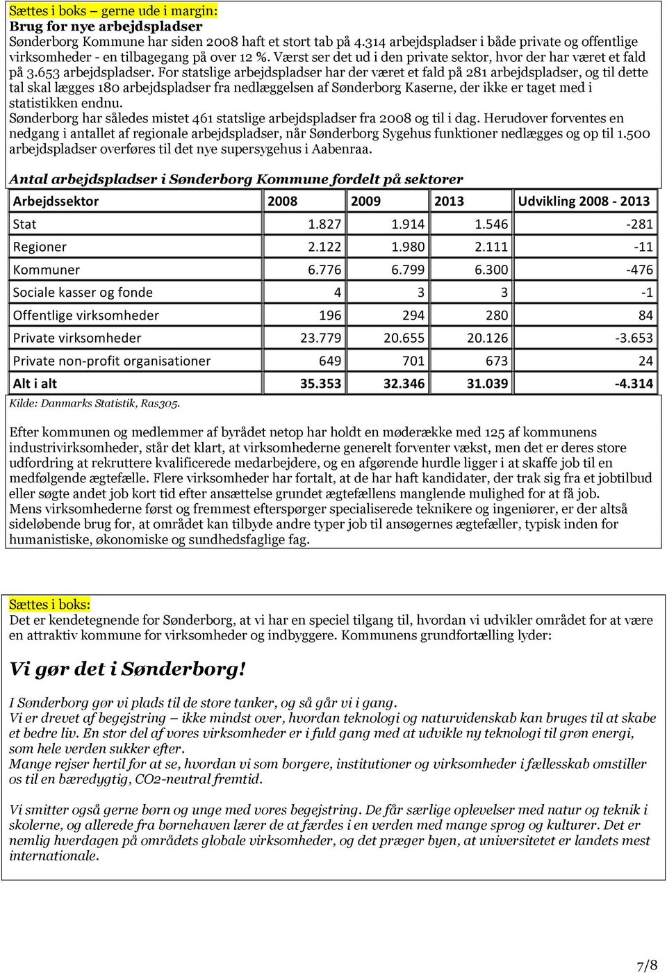 For statslige arbejdspladser har der været et fald på 281 arbejdspladser, og til dette tal skal lægges 180 arbejdspladser fra nedlæggelsen af Sønderborg Kaserne, der ikke er taget med i statistikken