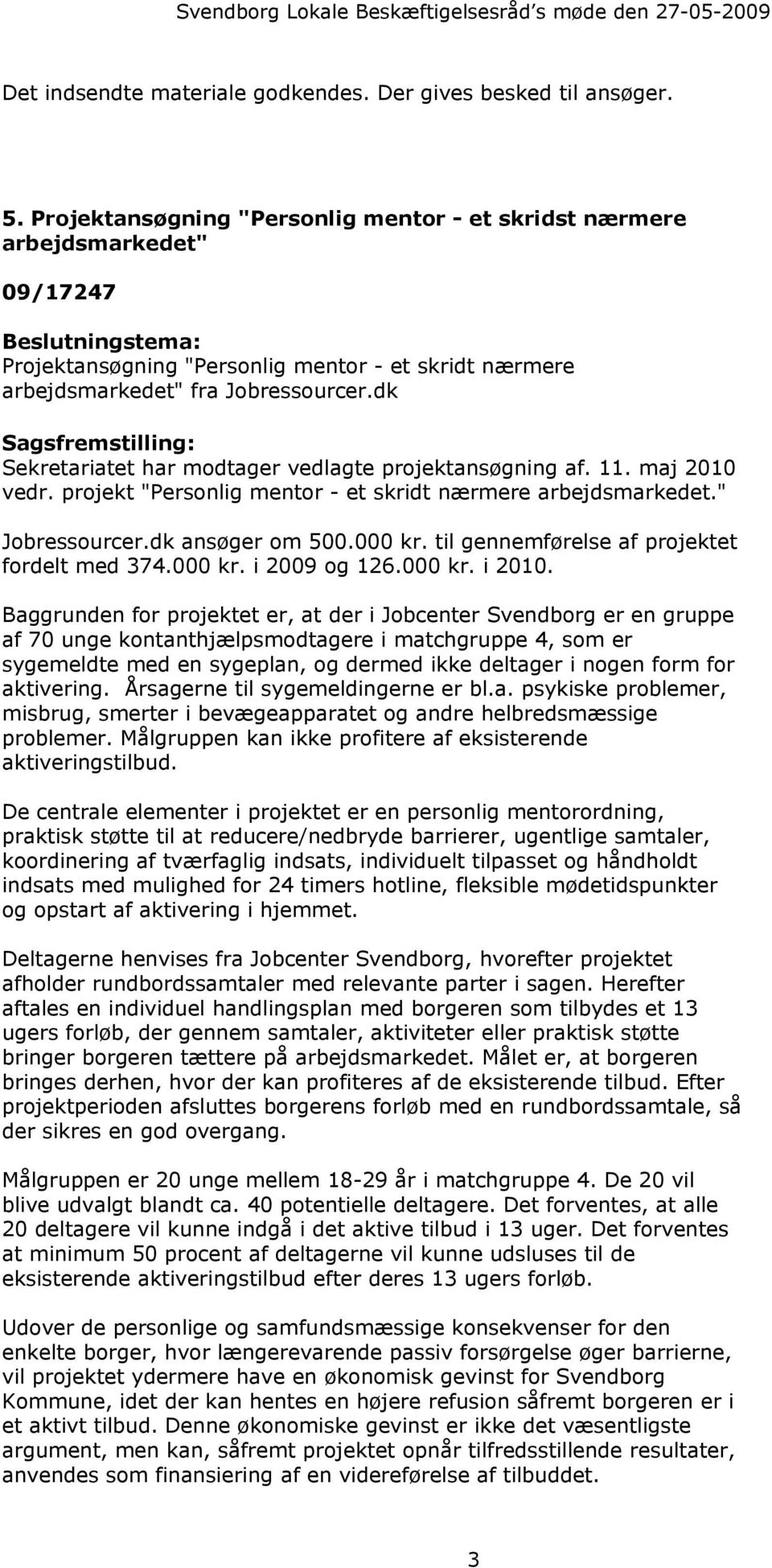 dk Sekretariatet har modtager vedlagte projektansøgning af. 11. maj 2010 vedr. projekt "Personlig mentor - et skridt nærmere arbejdsmarkedet." Jobressourcer.dk ansøger om 500.000 kr.