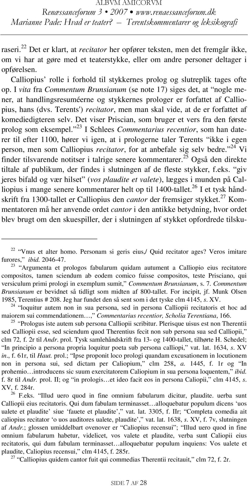 I vita fra Commentum Brunsianum (se note 17) siges det, at nogle mener, at handlingsresuméerne og stykkernes prologer er forfattet af Calliopius, hans (dvs.