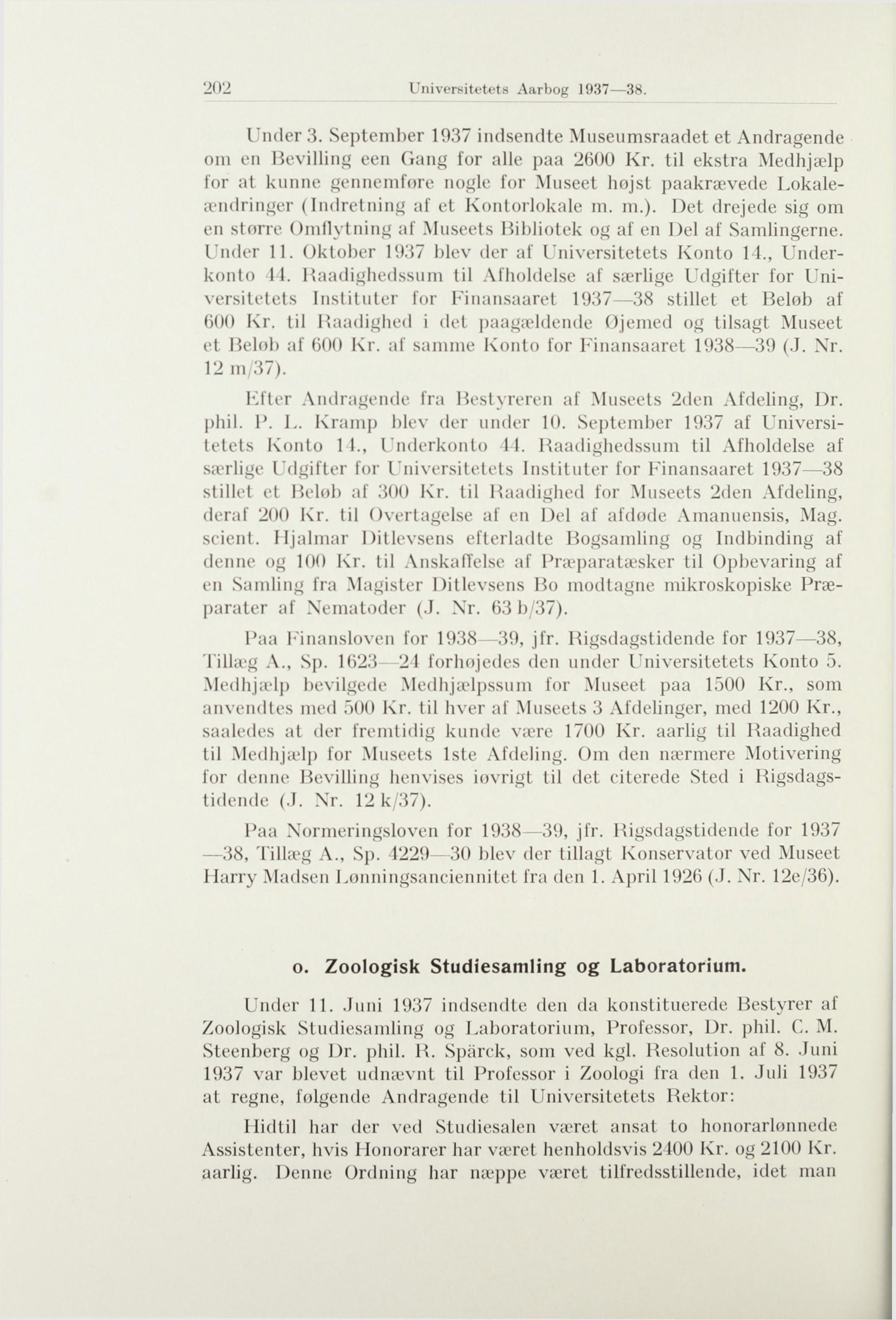 202 Universitetets Aarbog 1937 38. Under 3. September 1937 indsendte Museumsraadet et Andragende om en Bevilling een Gang for alle paa 2600 Kr.