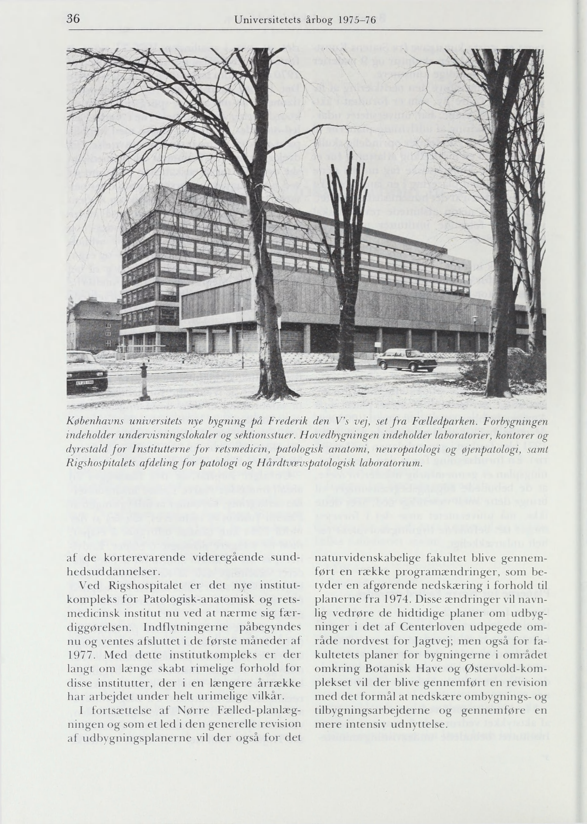 36 Universitetets årbog 1975-76 Københavns universitets nye bygning på Frederik den V's vej, set fra Fælledparken. Forbygningen indeholder undervisningslokaler og sektionsstuer.