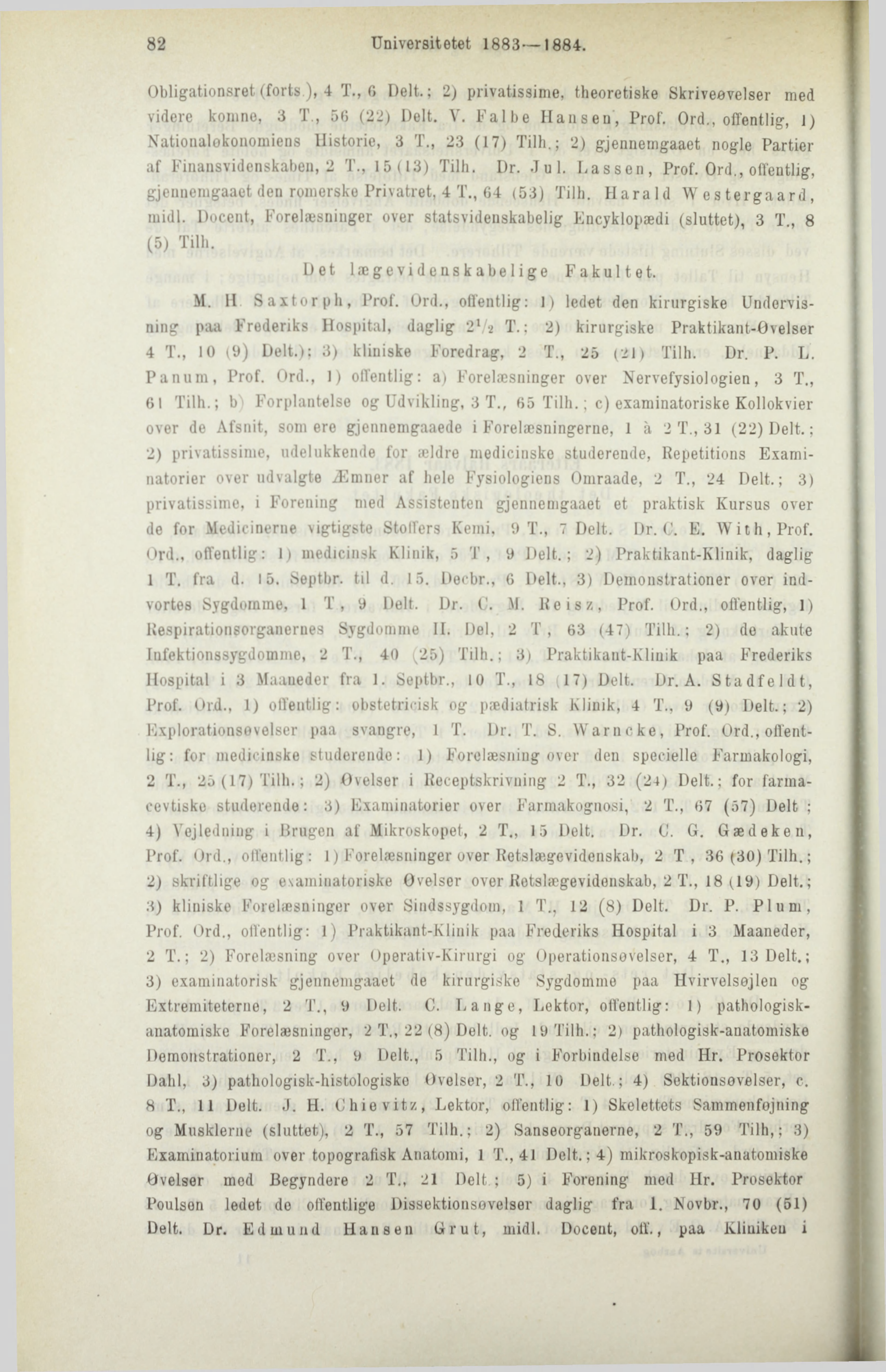 82 Universitetet 1883 1884. Obligationsret (forts ), 4 T., 6 Delt.; 2) privatissime, theoretiske Skriveøvelser med videre konino, 3 T., 56 (22) Delt. V. Falbe Hansen, Prof. Ord.