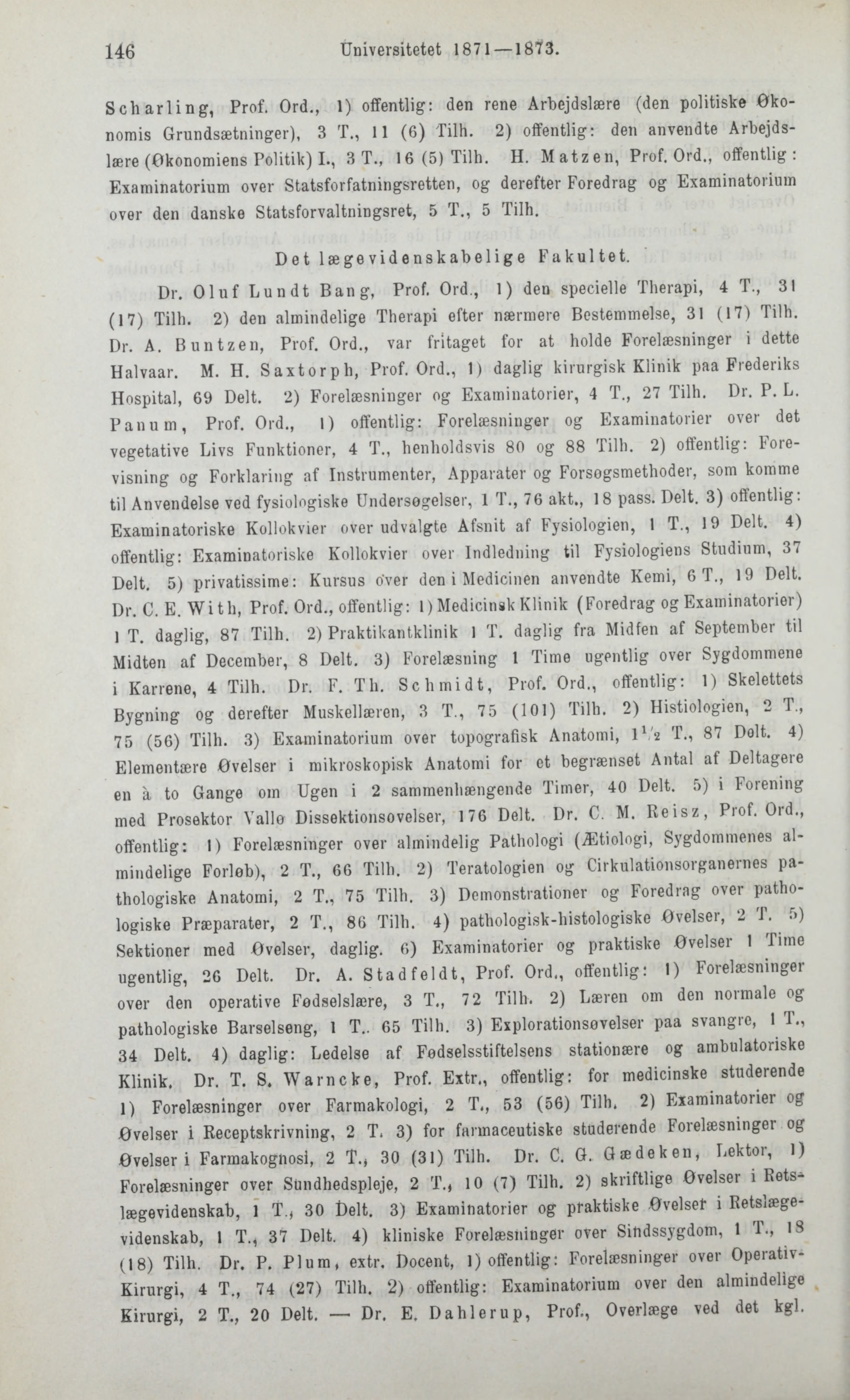 146 Universitetet 1871 1873. S ch ar lin g, Prof. Ord., 1) offentlig: den rene Arbejdslære (den politiske økonomis Grundsætninger), 3 T., 11 (6) Tilh.