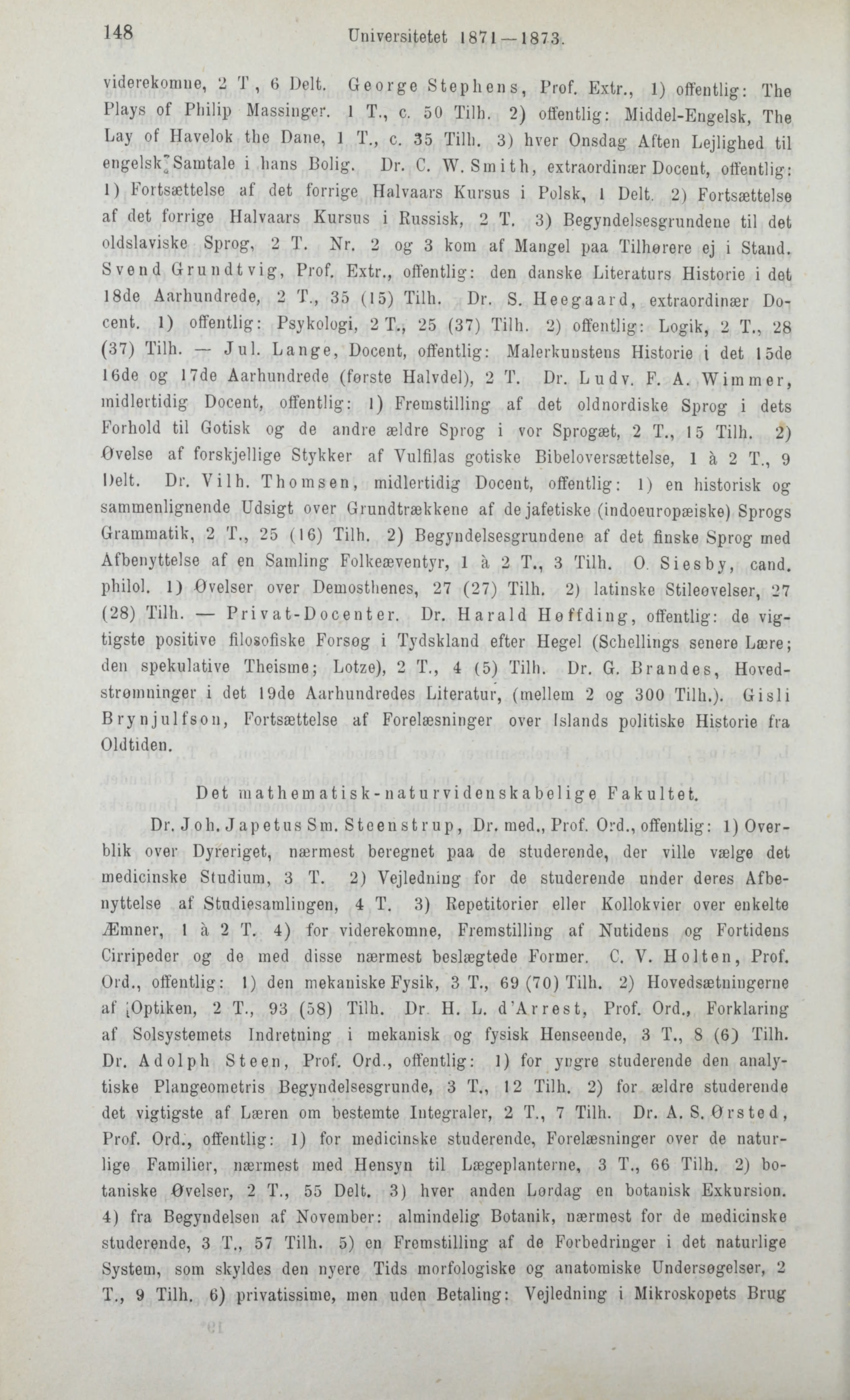 148 Universitetet 1871 1873. viderekomne, 2 T, 6 Delt. George Stephens, Prof. Extr., 1) offentlig: The Plays of Philip Massinger, l T., c. 50 Tilh.