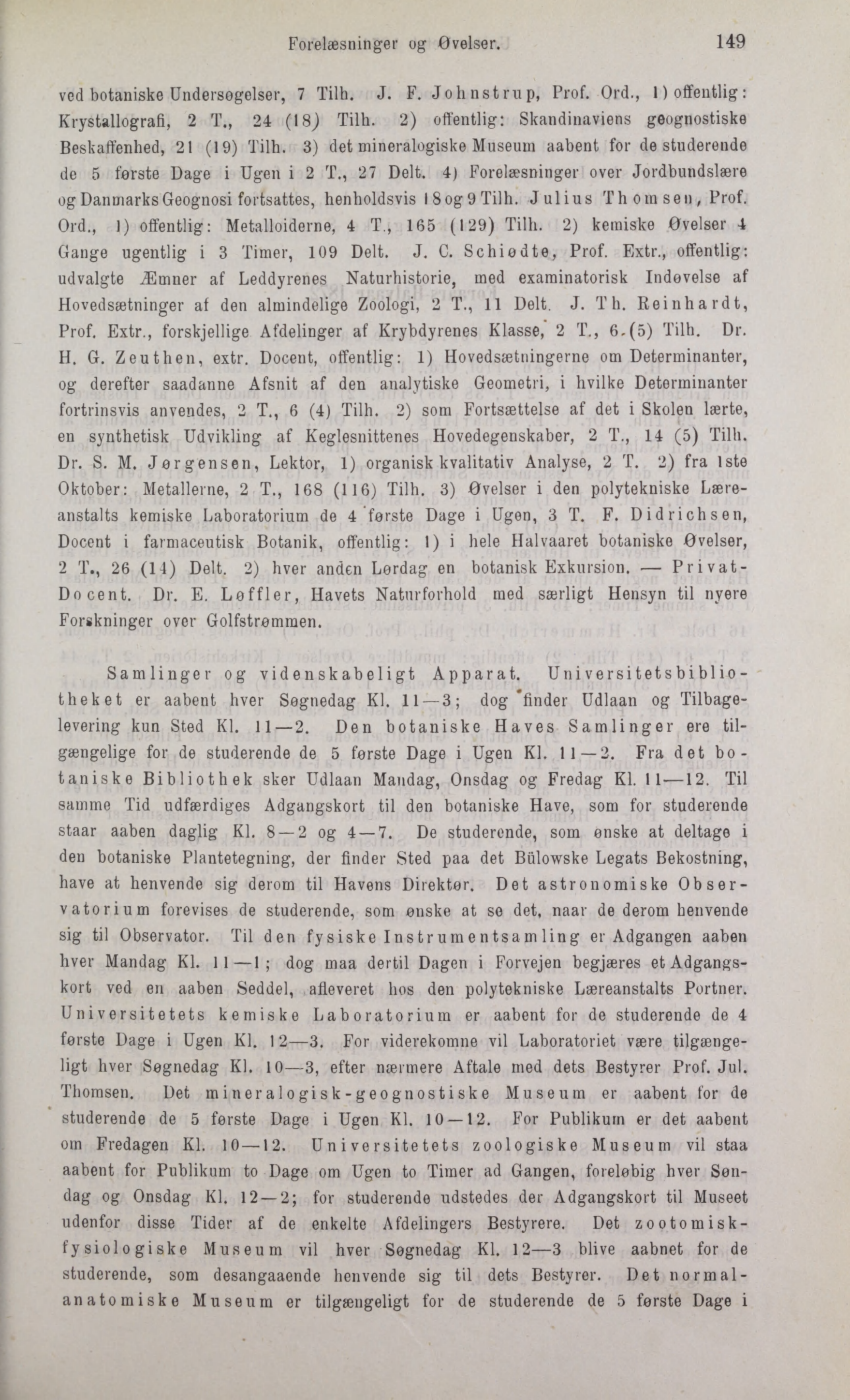 Forelæsninger og Øvelser. 149 ved botaniske Undersøgelser, 7 Tilh. J. F. Johnstrup, Prof. Ord., 1) offentlig: Krystallografi, 2 T., 24 (18) Tilh.