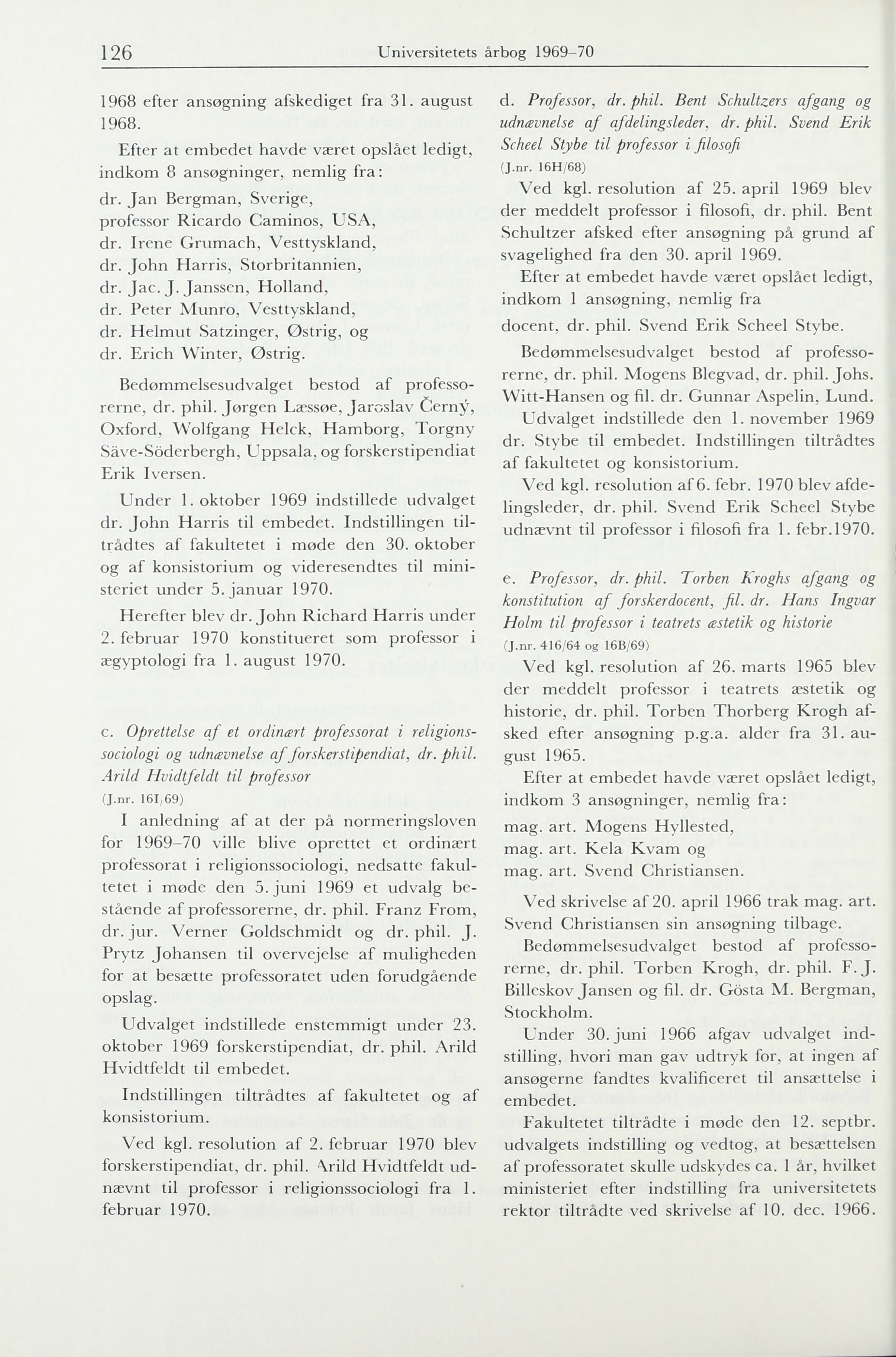 126 Universitetets årbog 1969-70 1968 efter ansøgning afskediget fra 31. august 1968. indkom 8 ansøgninger, dr. Jan Bergman, Sverige, professor Ricardo Caminos, USA, dr.