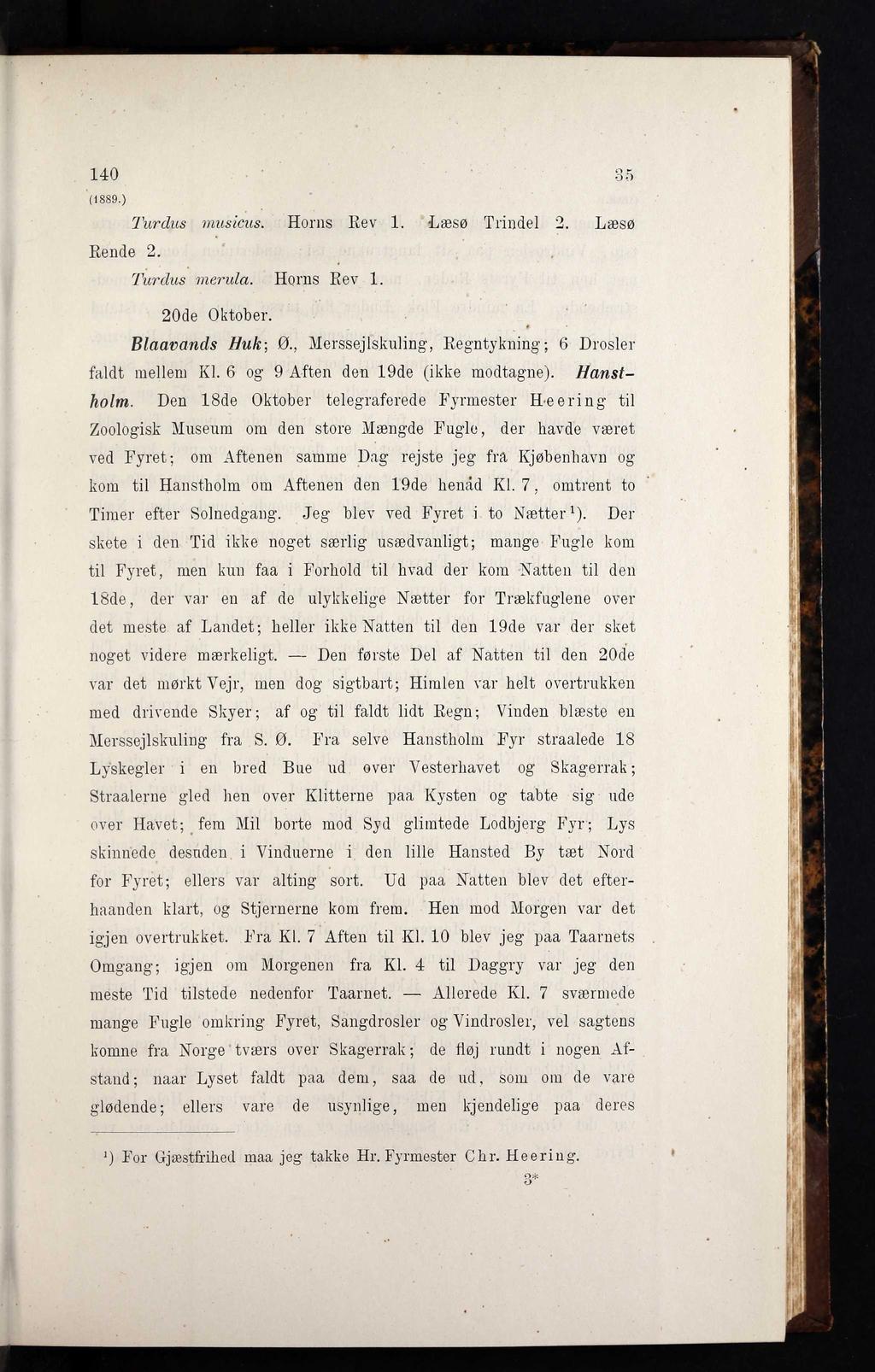 (1889.) Turdus musicus. Horns Rev 1. Læsø Trindel 2. Læsø Rende 2. Turdus merula. Horns Rev 1. 20de Oktober. Blaavands Huk-, 0., Merssejlskuling, Regntykning; 6 Drosler faldt mellem Kl.