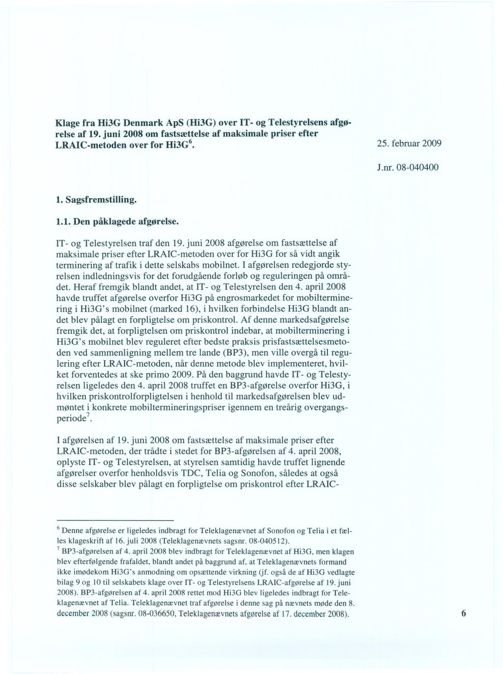 Klage fra Hi3G Denmark ApS (Hi3G) over IT- og Telestyrelsens afgørelse af 19. juni 2008 om fastsættelse af maksimale priser efter LRAIC-metoden over for Hi3G6 25. februar 2009 J.nr. 08-040400 1.