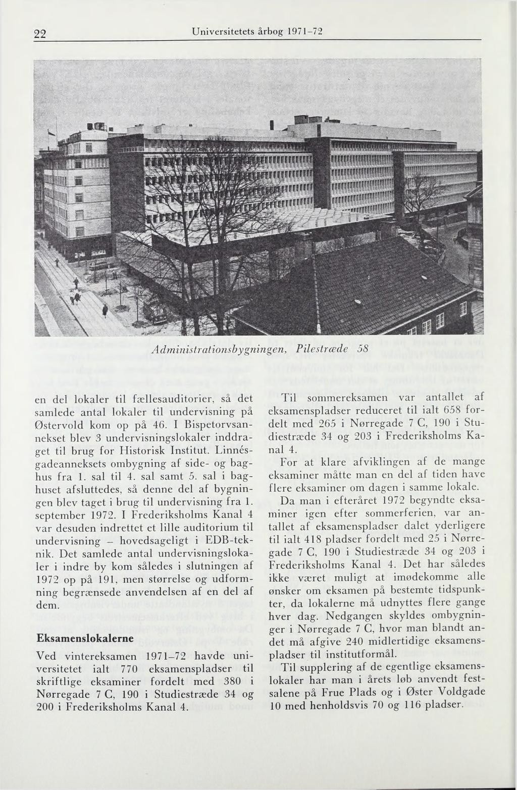22 Universitetets årbog 1971-72 Administrationsbygningen, Pilestræde 58 en del lokaler til fællesauditorier, så det samlede antal lokaler til undervisning på Østervold kom op på 46.