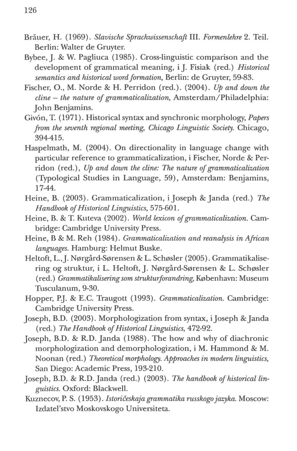 126 Brauer, H. (1969). Slavische Sprachwissenschaft III. Formenlehre 2. Teil. Berlin: Walter de Gruyter. Bybee, J. & W. Pagliuca ( 1985).