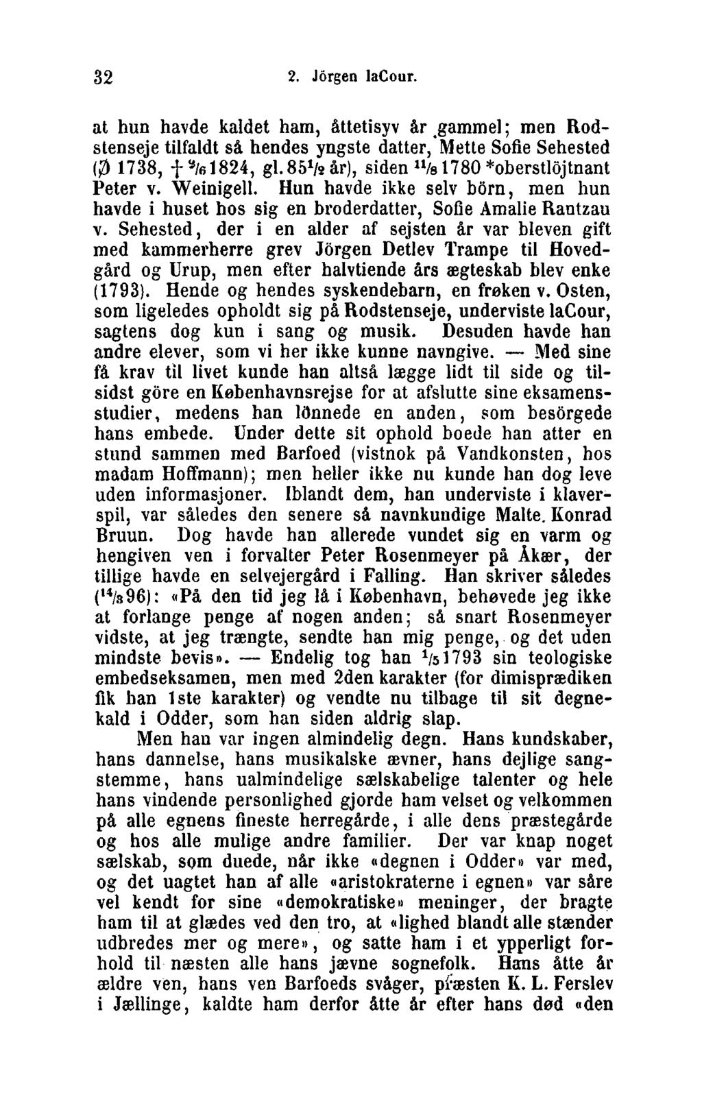 32 2. Jörgen lacour. at hun havde kaldet ham, åttetisyv år gammel; men Rodstenseje tilfaldt så hendes yngste datter, Mette Sofie Sehested 0 1738, -J-s/6l824, gl.