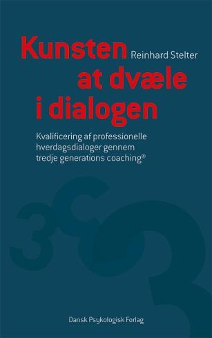 Kunsten at dvæle i dialogen Kvalificering af professionelle hverdagsdialoger gennem tredje generations coaching Professor, ph.d. (psyk) Accred.